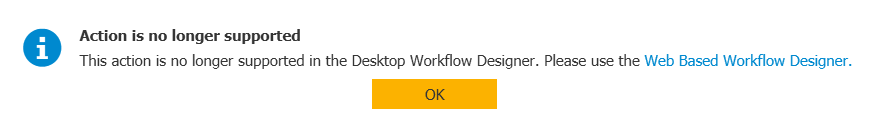 Dialog in the Desktop Workflow Designer reading Action is no longer supported, with a link to the Web Based Workflow Designer