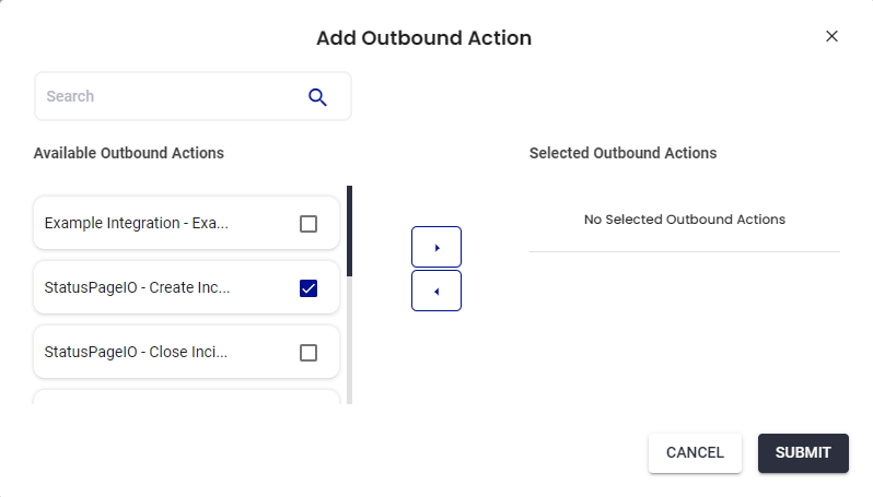 Search  Available Outbound Actions  Example Integration - Exa.  StatusPagelO - Create Inc...  StatusPagelO - Close Inci...  Add Outbound Action  Selected Outbound Actions  No Selected Outbound Actions  CANCEL  SUBMIT 